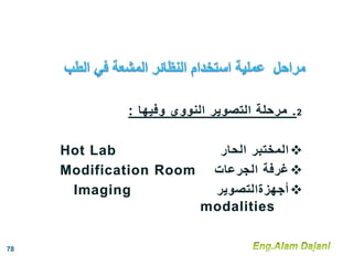 2.‫وفيها‬ ‫النووي‬ ‫التصوير‬ ‫مرحلة‬:
‫المختبر‬‫الحار‬Hot Lab
‫غرفة‬‫الجرعات‬Modification Room
‫أجهزةالتصوير‬Imaging
modalities
78
 