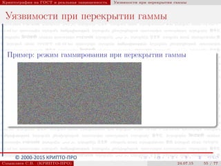 © 2000-2015 КРИПТО-ПРО
Криптография на ГОСТ и реальная защищенность Уязвимости при перекрытии гаммы
Уязвимости при перекрытии гаммы
Пример: режим гаммирования при перекрытии гаммы
Смышляев С.В. (КРИПТО-ПРО) 24.07.15 55 / 77
 