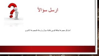 ‫ا‬‫ل‬‫سؤا‬ ‫ارسل‬
‫أ‬‫األخرى‬ ‫للمجموعة‬ ‫وارساله‬ ‫سؤال‬ ‫بكتابة‬ ‫قومي‬ ‫بطاقة‬ ‫مجموعة‬ ‫كل‬ ‫مام‬
 