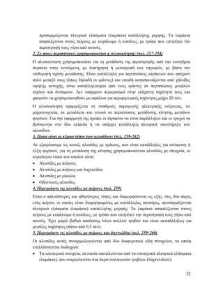 32
προσαρμόζονται πλευρικά ελάσματα (λαμάκια) κατάλληλης μορφής. Τα λαμάκια
ασφαλίζονται στους πείρους με κεφάλωμα ή κοπίλιες, με τρόπο που επιτρέπει την
περιστροφή τους γύρω από αυτούς.
2. Σε ποιες περιπτώσεις χρησιμοποιείται η αλυσοκίνηση; (σελ. 257-258)
Η αλυσοκίνηση χρησιμοποιείται για τη μετάδοση της περιστροφής από την κινητήρια
άτρακτο στην κινούμενη, με διατήρηση ή μετατροπή των στροφών, με βάση την
επιθυμητή σχέση μετάδοσης. Είναι κατάλληλη για περιπτώσεις ατράκτων που απέχουν
πολύ μεταξύ τους (όπως δηλαδή οι ιμάντες) και επειδή κατασκευάζονται από χάλυβες
υψηλής αντοχής, είναι καταλληλότεροι από τους ιμάντες σε περιπτώσεις μεγάλων
ισχύων και δυνάμεων. Δεν υπάρχουν περιορισμοί στην ελάχιστη ταχύτητά τους και
μπορούν να χρησιμοποιηθούν με αφάλεια για περιφερειακές ταχύτητες μέχρι 20 m/s.
Η αλυσοκίνηση εφαρμόζεται σε σταθμούς παραγωγής ηλεκτρικής ενέργειας, σε
μηχανουργεία, σε μεταλλεία και γενικά σε περιπτώσεις μετάδοσης κίνησης μεγάλων
φορτίων. Για την εφαρμογή της πρέπει οι άτρακτοι να είναι παράλληλοι και οι τροχοί να
βρίσκονται στο ίδιο επίπεδο ή να υπάρχει κατάλληλη πλευρική υποστήριξη των
αλυσίδων.
3. Ποιοι είναι οι κύριοι τύποι των αλυσίδων; (σελ. 259-262)
Αν εξαιρέσουμε τις κοινές αλυσίδες με κρίκους, που είναι κατάλληλες για ανύψωση ή
έλξη φορτίων, για τη μετάδοση της κίνησης χρησιμοποιούνται αλυσίδες με στοιχεία, οι
κυριότεροι τύποι των οποίων είναι:
 Αλυσίδες με πείρους
 Αλυσίδες με πείρους και δαχτυλίδια
 Αλυσίδες με ράουλα
 Οδοντωτές αλυσίδες
4. Περιγράψτε τις αλυσίδες με πείρους (σελ. 259)
Είναι ο απλούστερος και φθηνότερος τύπος και διαμορφώνεται ως εξής: στις δύο άκρες
ενός πείρου, οι οποίες είναι διαμορφωμένες με κατάλληλες πατούρες, προσαρμόζονται
πλευρικά ελάσματα (λαμάκια) κατάλληλης μορφής. Τα λαμάκια ασφαλίζονται στους
πείρους με κεφάλωμα ή κοπίλιες, με τρόπο που επιτρέπει την περιστροφή τους γύρω από
αυτούς. Έχει μικρό βαθμό απόδοσης λόγω πολλών τριβών και είναι ακατάλληλος για
μεγάλες ταχύτητες (πάνω από 0,5 m/s).
5. Περιγράψτε τις αλυσίδες με πείρους και δαχτυλίδια (σελ. 259-260)
Οι αλυσίδες αυτές συναρμολογούνται από δύο διαφορετικά είδη στοιχείων, τα οποία
εναλλάσσονται διαδοχικά:
 Τα εσωτερικά στοιχεία, τα οποία αποτελούνται από τα εσωτερικά πλευρικά ελάσματα
(λαμάκια), που στερεώνονται στα άκρα σωληνωτών τριβέων (δαχτυλιδιών).
 