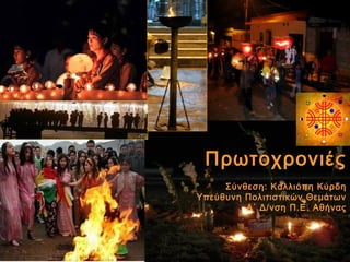 ΠρωτοχρονιέςΠρωτοχρονιές
Σύνθεση: Καλλιόπη Κύρδη
Υπεύθυνη Πολιτιστικών Θεμάτων
Α΄ Δ/νση Π.Ε. Αθήνας
 