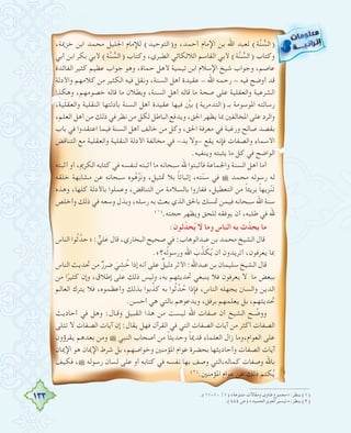 133
،‫ﺧﺰﳝﺔ‬ ‫اﺑﻦ‬ ‫ﻣﺤﻤﺪ‬ ‫اﳉﻠﻴﻞ‬ ‫ﻟﻺﻣﺎم‬ (‫و)اﻟﺘﻮﺣﻴﺪ‬ ،‫أﺣﻤﺪ‬ ‫اﻹﻣﺎم‬ ‫ﺑﻦ‬ ‫اﷲ‬ ‫ﻟﻌﺒﺪ‬ (‫ﺔ‬‫ﱠ‬‫ﻨ‬ ‫ﱡ‬‫)اﻟﺴ‬
‫أﺑﻲ‬ ‫اﺑﻦ‬ ‫ﺑﻜﺮ‬ ‫ﻷﺑﻲ‬ (‫ﺔ‬‫ﱠ‬‫ﻨ‬ ‫ﱡ‬‫)اﻟﺴ‬ ‫وﻛﺘﺎب‬ ،‫اﻟﻄﺒﺮي‬ ‫اﻟﻼﻟﻜﺎﺋﻲ‬ ‫اﻟﻘﺎﺳﻢ‬ ‫ﻷﺑﻲ‬ (‫ﺔ‬‫ﱠ‬‫ﻨ‬ ‫ﱡ‬‫)اﻟﺴ‬ ‫وﻛﺘﺎب‬
‫اﻟﻔﺎﺋﺪة‬ ‫ﻛﺜﻴﺮ‬ ‫ﻋﻈﻴﻢ‬ ‫ﺟﻮاب‬ ‫وﻫﻮ‬ ،‫ﺣﻤﺎة‬ ‫ﻷﻫﻞ‬ ‫ﺗﻴﻤﻴﺔ‬ ‫اﺑﻦ‬ ‫اﻹﺳﻼم‬ ‫ﺷﻴﺦ‬ ‫وﺟﻮاب‬ ،‫ﻋﺎﺻﻢ‬
‫واﻷدﻟﺔ‬ ‫ﻛﻼﻣﻬﻢ‬ ‫ﻣﻦ‬ ‫اﻟﻜﺜﻴﺮ‬ ‫ﻓﻴﻪ‬ ‫وﻧﻘﻞ‬ ،‫اﻟﺴﻨﺔ‬ ‫أﻫﻞ‬ ‫ﻋﻘﻴﺪة‬ - ‫اﷲ‬ ‫رﺣﻤﻪ‬ - ‫ﻓﻴﻪ‬ ‫أوﺿﺢ‬ ‫ﻗﺪ‬
‫وﻫﻜﺬا‬ ،‫ﺧﺼﻮﻣﻬﻢ‬ ‫ﻗﺎﻟﻪ‬ ‫ﻣﺎ‬ ‫وﺑﻄﻼن‬ ،‫اﻟﺴﻨﺔ‬ ‫أﻫﻞ‬ ‫ﻗﺎﻟﻪ‬ ‫ﻣﺎ‬ ‫ﺻﺤﺔ‬ ‫ﻋﻠﻰ‬ ‫واﻟﻌﻘﻠﻴﺔ‬ ‫اﻟﺸﺮﻋﻴﺔ‬
،‫واﻟﻌﻘﻠﻴﺔ‬ ‫اﻟﻨﻘﻠﻴﺔ‬ ‫ﺑﺄدﻟﺘﻬﺎ‬ ‫اﻟﺴﻨﺔ‬ ‫أﻫﻞ‬ ‫ﻋﻘﻴﺪة‬ ‫ﻓﻴﻬﺎ‬ ‫ﱠ‬‫ﺑﲔ‬ (‫)اﻟﺘﺪﻣﺮﻳﺔ‬ ‫ﺑـ‬ ‫اﳌﻮﺳﻮﻣﺔ‬ ‫رﺳﺎﻟﺘﻪ‬
،‫اﻟﻌﻠﻢ‬ ‫أﻫﻞ‬ ‫ﻣﻦ‬ ‫ذﻟﻚ‬ ‫ﻓﻲ‬ ‫ﻧﻈﺮ‬ ‫ﻣﻦ‬ ‫ﻟﻜﻞ‬ ‫اﻟﺒﺎﻃﻞ‬ ‫وﻳﺪﻓﻊ‬ ،‫اﳊﻖ‬ ‫ﻳﻈﻬﺮ‬ ‫ﲟﺎ‬ ‫اﳌﺨﺎﻟﻔﲔ‬ ‫ﻋﻠﻰ‬ ‫واﻟﺮد‬
‫ﺑﺎب‬ ‫ﻓﻲ‬ ‫اﻋﺘﻘﺪوا‬ ‫ﻓﻴﻤﺎ‬ ‫اﻟﺴﻨﺔ‬ ‫أﻫﻞ‬ ‫ﺧﺎﻟﻒ‬ ‫ﻣﻦ‬ ‫وﻛﻞ‬ ،‫اﳊﻖ‬ ‫ﻣﻌﺮﻓﺔ‬ ‫ﻓﻲ‬ ‫ورﻏﺒﺔ‬ ‫ﺻﺎﻟﺢ‬ ‫ﺑﻘﺼﺪ‬
‫اﻟﺘﻨﺎﻗﺾ‬ ‫ﻣﻊ‬ ‫واﻟﻌﻘﻠﻴﺔ‬ ‫اﻟﻨﻘﻠﻴﺔ‬ ‫اﻷدﻟﺔ‬ ‫ﻣﺨﺎﻟﻔﺔ‬ ‫ﻓﻲ‬ -‫ﺑﺪ‬ ‫-وﻻ‬ ‫ﻳﻘﻊ‬ ‫ﻓﺈﻧﻪ‬ ‫واﻟﺼﻔﺎت‬ ‫اﻷﺳﻤﺎء‬
.‫وﻳﻨﻔﻴﻪ‬ ‫ﻳﺜﺒﺘﻪ‬ ‫ﻣﺎ‬ ‫ﻛﻞ‬ ‫ﻓﻲ‬ ‫اﻟﻮاﺿﺢ‬
‫أﺛﺒﺘﻪ‬ ‫أو‬ ،‫اﻟﻜﺮﱘ‬ ‫ﻛﺘﺎﺑﻪ‬ ‫ﻓﻲ‬ ‫ﻟﻨﻔﺴﻪ‬ ‫أﺛﺒﺘﻪ‬ ‫ﻣﺎ‬ ‫ﺳﺒﺤﺎﻧﻪ‬ ‫ﷲ‬ ‫ﻓﺄﺛﺒﺘﻮا‬ ‫واﳉﻤﺎﻋﺔ‬ ‫اﻟﺴﻨﺔ‬ ‫أﻫﻞ‬ ‫أﻣﺎ‬
‫ﺧﻠﻘﻪ‬ ‫ﻣﺸﺎﺑﻬﺔ‬ ‫ﻋﻦ‬ ‫ﺳﺒﺤﺎﻧﻪ‬ ‫ﻮﻩ‬ُ‫ﻫ‬‫ﱠ‬‫ﺰ‬َ‫ﻧ‬‫و‬ ،‫ﲤﺜﻴﻞ‬ ‫ﺑﻼ‬ ً‫ﺎ‬‫إﺛﺒﺎﺗ‬ ،‫ﺘﻪ‬ّ‫ﻨ‬‫ﺳ‬ ‫ﻓﻲ‬ ˜ ‫ﻣﺤﻤﺪ‬ ‫رﺳﻮﻟﻪ‬ ‫ﻟﻪ‬
‫وﻫﺬﻩ‬ ،‫ﻛﻠﻬﺎ‬ ‫ﺑﺎﻷدﻟﺔ‬ ‫وﻋﻤﻠﻮا‬ ،‫اﻟﺘﻨﺎﻗﺾ‬ ‫ﻣﻦ‬ ‫ﺑﺎﻟﺴﻼﻣﺔ‬ ‫ﻓﻔﺎزوا‬ ،‫اﻟﺘﻌﻄﻴﻞ‬ ‫ﻣﻦ‬ ً‫ﺎ‬‫ﺑﺮﻳﺌ‬ ً‫ﺎ‬‫ِﻳﻬ‬‫ﺰ‬ْ‫ﻨ‬َ‫ﺗ‬
‫وأﺧﻠﺺ‬ ‫ذﻟﻚ‬ ‫ﻓﻲ‬ ‫وﺳﻌﻪ‬ ‫وﺑﺬل‬ ،‫رﺳﻠﻪ‬ ‫ﺑﻪ‬ ‫ﺑﻌﺚ‬ ‫اﻟﺬي‬ ‫ﺑﺎﳊﻖ‬ ‫ﲤﺴﻚ‬ ‫ﻓﻴﻤﻦ‬ ‫ﺳﺒﺤﺎﻧﻪ‬ ‫اﷲ‬ ‫ﺳﻨﺔ‬
(١)
.‫ﺣﺠﺘﻪ‬ ‫وﻳﻈﻬﺮ‬ ‫ﻟﻠﺤﻖ‬ ‫ﻳﻮﻓﻘﻪ‬ ‫أن‬ ،‫ﻃﻠﺒﻪ‬ ‫ﻓﻲ‬ ‫ﷲ‬
:‫ﺛﻮن‬‫ﺤﺪﱠ‬ُ‫ﻳ‬ ‫ﻻ‬ ‫وﻣﺎ‬ ‫اﻟﻨﺎس‬ ‫ﺑﻪ‬ ‫ث‬‫ﻳﺤﺪﱠ‬ ‫ﻣﺎ‬
‫اﻟﻨﺎس‬ ‫ﻮا‬ُ‫ﺛ‬‫»ﺣﺪﱢ‬ : ‫ﱞ‬‫ﻲ‬ِ‫ﻠ‬َ‫ﻋ‬ ‫ﻗﺎل‬ ،‫اﻟﺒﺨﺎري‬ ‫ﺻﺤﻴﺢ‬ ‫ﻓﻲ‬ :‫ﻋﺒﺪاﻟﻮﻫﺎب‬ ‫ﺑﻦ‬ ‫ﻣﺤﻤﺪ‬ ‫اﻟﺸﻴﺦ‬ ‫ﻗﺎل‬
.«‫ﻪ؟‬ُ‫ﻟ‬‫ورﺳﻮ‬ ‫اﷲ‬ َ‫ب‬ ‫ﱠ‬‫ﺬ‬ َ‫ﻜ‬ُ‫ﻳ‬ ‫أن‬ ‫أﺗﺮﻳﺪون‬ ،‫ﻳﻌﺮﻓﻮن‬ ‫ﲟﺎ‬
‫اﻟﻨﺎس‬ ‫ﲢﺪﻳﺚ‬ ‫ﻣﻦ‬ ٌ‫ر‬‫ﺿﺮ‬ َ‫ﻲ‬ ِ‫ﺸ‬ ُ‫ﺧ‬ ‫إذا‬ ‫أﻧﻪ‬ ‫ﻋﻠﻰ‬ ٌ‫دﻟﻴﻞ‬ ‫اﻷﺛﺮ‬ :‫ﻋﺒﺪاﷲ‬ ‫ﺑﻦ‬ ‫ﺳﻠﻴﻤﺎن‬ ‫اﻟﺸﻴﺦ‬ ‫ﻗﺎل‬
‫ﻣﻦ‬ ‫ا‬ً‫ﻛﺜﻴﺮ‬ ‫وإن‬ ،‫إﻃﻼق‬ ‫ﻋﻠﻰ‬ ‫ذﻟﻚ‬ ‫وﻟﻴﺲ‬ ،‫ﺑﻪ‬ ‫ﲢﺪﻳﺜﻬﻢ‬ ‫ﻳﻨﺒﻐﻲ‬ ‫ﻓﻼ‬ ‫ﻳﻌﺮﻓﻮن‬ ‫ﻻ‬ ‫ﻣﺎ‬ ‫ﺑﺒﻌﺾ‬
‫اﻟﻌﺎﻟﻢ‬ ‫ﻳﺘﺮك‬ ‫ﻓﻼ‬ ،‫وأﻋﻈﻤﻮﻩ‬ ‫ﺑﺬﻟﻚ‬ ‫ﺑﻮا‬ ‫ﱠ‬‫ﻛﺬ‬ ‫ﺑﻪ‬ ‫ﻮا‬ُ‫ﺛ‬‫ﺪﱢ‬ ُ‫ﺣ‬ ‫ﻓﺈذا‬ ،‫اﻟﻨﺎس‬ ‫ﻳﺠﻬﻠﻪ‬ ‫واﻟﺴﲍ‬ ‫اﻟﺪﻳﻦ‬
.‫أﺣﺴﻦ‬ ‫ﻫﻲ‬ ‫ﺑﺎﻟﺘﻲ‬ ‫وﻳﺪﻋﻮﻫﻢ‬ ،‫ﺑﺮﻓﻖ‬ ‫ﻳﻌﻠﻤﻬﻢ‬ ‫ﺑﻞ‬ ،‫ﲢﺪﻳﺜﻬﻢ‬
‫أﺣﺎدﻳﺚ‬ ‫ﻓﻲ‬ ‫وﻫﻞ‬ :‫ـﺎل‬‫ـ‬‫وﻗ‬ ‫اﻟﻘﺒﻴﻞ‬ ‫ﻫﺬا‬ ‫ﻣﻦ‬ ‫ﻟﻴﺴﺖ‬ ‫اﷲ‬ ‫ﺻﻔﺎت‬ ‫أن‬ ‫اﻟﺸﻴﺦ‬ ‫ـﺢ‬‫ـ‬ ‫ﱠ‬‫ووﺿ‬
‫ﺗﺘﻠﻰ‬ ‫ﻻ‬ ‫اﻟﺼﻔﺎت‬ ‫آﻳﺎت‬ ‫إن‬ :‫ﻳﻘﺎل‬ ‫ﻓﻬﻞ‬ ‫اﻟﻘﺮآن‬ ‫ﻓﻲ‬ ‫اﻟﺘﻲ‬ ‫اﻟﺼﻔﺎت‬ ‫آﻳﺎت‬ ‫ﻣﻦ‬ ‫أﻛﺜﺮ‬ ‫اﻟﺼﻔﺎت‬
‫ﻳﻘﺮؤون‬ ‫ﺑﻌﺪﻫﻢ‬ ‫وﻣﻦ‬ ˜ ‫اﻟﻨﺒﻲ‬ ‫أﺻﺤﺎب‬ ‫ﻣﻦ‬ ً‫ﺎ‬‫وﺣﺪﻳﺜ‬ ً‫ﺎ‬‫ﻗﺪﳝ‬ ‫اﻟﻌﻠﻤﺎء‬ ‫زال‬ ‫اﻟﻌﻮام،وﻣﺎ‬ ‫ﻋﻠﻰ‬
‫اﻹﳝﺎن‬ ‫ﻫﻮ‬ ‫اﻹﳝﺎن‬ ‫ﺷﺮط‬ ‫ﺑﻞ‬ ،‫وﺧﻮاﺻﻬﻢ‬ ‫اﳌﺆﻣﻨﲔ‬ ‫ﻋﻮام‬ ‫ﺑﺤﻀﺮة‬ ‫وأﺣﺎدﻳﺜﻬﺎ‬ ‫اﻟﺼﻔﺎت‬ ‫آﻳﺎت‬
‫ﻓﻜﻴﻒ‬ ،˜ ‫رﺳﻮﻟﻪ‬ ‫ﻟﺴﺎن‬ ‫ﻋﻠﻰ‬ ‫أو‬ ‫ﻛﺘﺎﺑﻪ‬ ‫ﻓﻲ‬ ‫ﻧﻔﺴﻪ‬ ‫ﺑﻬﺎ‬ ‫وﺻﻒ‬ ‫ﻛﻤﺎﻟﻪ،اﻟﺘﻲ‬ ‫وﺻﻔﺎت‬ ‫ﺑﺎﷲ‬
(٢)
.‫اﳌﺆﻣﻨﲔ‬ ‫ﻋﻮام‬ ‫ﻋﻦ‬ ‫ذﻟﻚ‬ ‫ﻜﺘﻢ‬ُ‫ﻳ‬
.(١١-١٠ /١) «‫ﻣﺘﻨﻮﻋﺔ‬ ‫وﻣﻘﺎﻻت‬ ‫ﻓﺘﺎوى‬ ‫»ﻣﺠﻤﻮع‬ :‫ﻳﻨﻈﺮ‬ (١)
.(٤٨٤ ‫)ص‬ «‫اﻟﺤﻤﻴﺪ‬ ‫اﻟﻌﺰﻳﺰ‬ ‫»ﺗﻴﺴﻴﺮ‬ :‫ﻳﻨﻈﺮ‬ (٢)
 