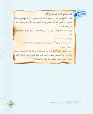 143
:‫اﻵﺛﺎر‬ ‫ﺻﺤﺎح‬ ‫ﻋﻠﻰ‬ ‫اﻷﻧﻮار‬ ‫ﻣﻄﺎﻟﻊ‬ ‫ﻓﻲ‬ ‫ﻗﺎل‬
‫ﻓﻲ‬ ‫رواﻳﺔ‬ ‫وﻓﻲ‬ ،َ‫ﻊ‬ َ‫أوﺿ‬ : ْ‫ي‬َ‫أ‬" :‫اﻟﺸﻴﺒﺎﻧﻲ‬ ‫ﻋﻤﺮو‬ ‫أﺑﻮ‬ ‫ﻗﺎل‬ ،‫ﻣﺴﻠﻢ‬ ‫ﻓﻲ‬ ‫ﻓﺴﺮﻩ‬ " ٍ‫ﻢ‬ ْ‫اﺳ‬ َ‫ﻊ‬َ‫ﻨ‬ ْ‫ﺧ‬َ‫أ‬ ‫ﱠ‬‫ِن‬‫إ‬" :‫ﻗﻮﻟﻪ‬
:‫ﻳﻘﺎل‬ ،‫اﻟﻬﻼك‬ ‫ﲟﻌﻨﻰ‬ ‫ﻳﻜﻮن‬ ‫وﻗﺪ‬ ،‫اﻟﻔﺤﺶ‬ :‫ﻨﺎ‬َ‫ﳋ‬‫وا‬ ،‫أﻓﺤﺶ‬ :‫أي‬ " ٍ‫ﻢ‬ ْ‫اﺳ‬ ‫ﻰ‬َ‫ﻨ‬ ْ‫ﺧ‬َ‫أ‬ ‫ﱠ‬‫ِن‬‫إ‬" :‫اﻟﺒﺨﺎري‬
.‫أﻫﻠﻜﻪ‬ :‫ﻋﻠﻴﻪ‬ ‫أﺧﻨﻰ‬
:‫وﻳﻜﻮن‬ ،‫أﻗﺒﺢ‬ :‫أﺧﻨﻊ‬ ‫ﻳﻜﻮن‬ ‫ﻗﺪ‬ ‫و‬ ،‫اﳋﺎﺿﻊ‬ ‫اﻟﺬﻟﻴﻞ‬ :‫واﳋﺎﻧﻊ‬ ،‫أذل‬ :‫أﺧﻨﻊ‬ :‫ﻋﺒﻴﺪ‬ ‫أﺑﻮ‬ ‫وﻗﺎل‬
.‫أﻓﺠﺮ‬
.‫اﻟﻔﺠﻮر‬ :‫اﳋﻨﻊ‬ :‫اﳋﻠﻴﻞ‬ ‫ﻗﺎل‬
.‫اﻟﺸﺪﻳﺪ‬ ‫اﻟﻘﺘﻞ‬ :‫واﻟﻨﺨﻊ‬ ،‫وأﻫﻠﻚ‬ ‫أﻗﺘﻞ‬ :‫أي‬ "ُ‫ﻊ‬ َ‫ْﺨ‬‫ﻧ‬َ‫أ‬" :‫روي‬ ‫أﻧﻪ‬ ‫ﻋﺒﻴﺪ‬ ‫أﺑﻮ‬ ‫وذﻛﺮ‬
." ُ‫ﺚ‬َ‫ﺒ‬ ْ‫ﺧ‬َ‫أ‬" :‫وروي‬
.‫ﻋﻴﻴﻨﺔ‬ ‫اﺑﻦ‬ ‫ﻓﺴﺮﻩ‬ ‫ﻛﺬا‬ ،‫ﺷﺎﻩ‬ ‫ﺷﺎﻩ‬ :‫ﻗﻮﻟﻪ‬ ‫ﲟﺜﻞ‬ ‫ﻧﻔﺴﻪ‬ ‫ﺳﻤﻰ‬ :‫أي‬ " ِ‫ك‬ َ‫ﻼ‬ْ‫ﻣ‬َ‫ﻷ‬‫ا‬ ِ‫ﻚ‬ِ‫ﻠ‬َ ِ‫ﲟ‬ ‫ﻰ‬‫ﱠ‬‫ﻤ‬ َ‫َﺴ‬‫ﺗ‬":‫وﻣﻌﻨﻰ‬
‫ﻛﺎﻟﻌﺰﻳﺰ‬ ،‫اﻷﻣﻼك‬ ‫ﻣﻠﻚ‬ ‫ﻫﻮ‬ ‫اﻟﺬي‬ ‫وﺟﻞ‬ ‫ﻋﺰ‬ ‫اﷲ‬ ‫أﺳﻤﺎء‬ ‫ﻣﻦ‬ ‫ﺑﺎﺳﻢ‬ ‫ﻳﺘﺴﻤﻰ‬ ‫أن‬ ‫ﻫﻮ‬ :‫ﻏﻴﺮﻩ‬ ‫وﻗﺎل‬
.(١)
‫ﻟﻪ‬ ‫ﺧﻼق‬ ‫ﻻ‬ ‫ﻣﻦ‬ ‫ﻓﻌﻞ‬ ‫ﻛﻤﺎ‬ ‫واﳌﻘﺘﺪر‬ ‫واﻟﻘﺎدر‬ ‫واﻟﺮﺣﻤﻦ‬ ‫واﳉﺒﺎر‬
.٤٥٨-٤٥٧ ‫اﻟﻮﻫﺮاﻧﻲ‬ ‫ﻳﻮﺳﻒ‬ ‫ﺑﻦ‬ ‫إﺑﺮاﻫﻴﻢ‬ ،‫اﻵﺛﺎر‬ ‫ﺻﺤﺎح‬ ‫ﻋﻠﻰ‬ ‫اﻷﻧﻮار‬ ‫ﻣﻄﺎﻟﻊ‬ (١)
 