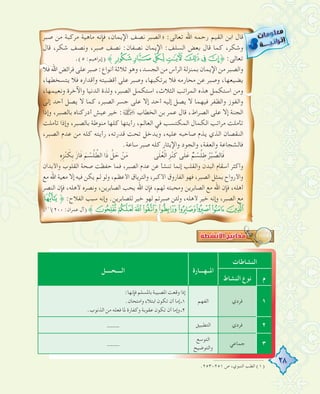 28
‫ﺻﺒﺮ‬ ‫ﻣﻦ‬ ‫ﻣﺮﻛﺒﺔ‬ ‫ﻣﺎﻫﻴﺔ‬ ‫ﻓﺈﻧﻪ‬ ،‫اﻹﻳﻤﺎن‬ ‫ﻧﺼﻒ‬ ‫»اﻟﺼﺒﺮ‬ :‫ﺗﻌﺎﻟﻰ‬ ‫اﷲ‬ ‫رﺣﻤﻪ‬ ‫اﻟﻘﻴﻢ‬ ‫اﺑﻦ‬ ‫ﻗﺎل‬
‫ﻗﺎل‬ ،‫ﺷﻜﺮ‬ ‫وﻧﺼﻒ‬ ،‫ﺻﺒﺮ‬ ‫ﻧﺼﻒ‬ :‫ﻧﺼﻔﺎن‬ ‫اﻹﻳﻤﺎن‬ :‫اﻟﺴﻠﻒ‬ ‫ﺑﻌﺾ‬ ‫ﻗﺎل‬ ‫ﻛﻤﺎ‬ ،‫وﺷﻜﺮ‬
.(٥ :‫)إﺑﺮاﻫﻴﻢ‬ ˝³²±° ®¬˚ :‫ﺗﻌﺎﻟﻰ‬
‫ﻓﻼ‬ ‫اﷲ‬ ‫ﻓﺮاﺋﺾ‬ ‫ﻋﻠﻰ‬ ‫ﺻﺒﺮ‬ :‫أﻧﻮاع‬ ‫ﺛﻼﺛﺔ‬ ‫وﻫﻮ‬ ،‫اﻟﺠﺴﺪ‬ ‫ﻣﻦ‬ ‫اﻟﺮأس‬ ‫ﺑﻤﻨﺰﻟﺔ‬ ‫اﻹﻳﻤﺎن‬ ‫ﻣﻦ‬ ‫واﻟﺼﺒﺮ‬
،‫ﻳﺘﺴﺨﻄﻬﺎ‬ ‫ﻓﻼ‬ ‫وأﻗﺪارﻩ‬ ‫أﻗﻀﻴﺘﻪ‬ ‫ﻋﻠﻰ‬ ‫وﺻﺒﺮ‬ ،‫ﻳﺮﺗﻜﺒﻬﺎ‬ ‫ﻓﻼ‬ ‫ﻣﺤﺎرﻣﻪ‬ ‫ﻋﻦ‬ ‫وﺻﺒﺮ‬ ،‫ﻳﻀﻴﻌﻬﺎ‬
،‫وﻧﻌﻴﻤﻬﺎ‬ ‫واﻵﺧﺮة‬ ‫اﻟﺪﻧﻴﺎ‬ ‫وﻟﺬة‬ ،‫اﻟﺼﺒﺮ‬ ‫اﺳﺘﻜﻤﻞ‬ ،‫اﻟﺜﻼث‬ ‫اﻟﻤﺮاﺗﺐ‬ ‫ﻫﺬﻩ‬ ‫اﺳﺘﻜﻤﻞ‬ ‫وﻣﻦ‬
‫إﻟﻰ‬ ‫أﺣﺪ‬ ‫ﻳﺼﻞ‬ ‫ﻻ‬ ‫ﻛﻤﺎ‬ ،‫اﻟﺼﺒﺮ‬ ‫ﺟﺴﺮ‬ ‫ﻋﻠﻰ‬ ‫إﻻ‬ ‫أﺣﺪ‬ ‫إﻟﻴﻪ‬ ‫ﻳﺼﻞ‬ ‫ﻻ‬ ‫ﻓﻴﻬﻤﺎ‬ ‫واﻟﻈﻔﺮ‬ ‫واﻟﻔﻮز‬
‫وإذا‬ ،‫ﺑﺎﻟﺼﺒﺮ‬ ‫أدرﻛﻨﺎﻩ‬ ‫ﻋﻴﺶ‬ ‫ﺧﻴﺮ‬ :› ‫اﻟﺨﻄﺎب‬ ‫ﺑﻦ‬ ‫ﻋﻤﺮ‬ ‫ﻗﺎل‬ ،‫اﻟﺼﺮاط‬ ‫ﻋﻠﻰ‬ ‫إﻻ‬ ‫اﻟﺠﻨﺔ‬
‫ﺗﺄﻣﻠﺖ‬ ‫وإذا‬ ،‫ﺑﺎﻟﺼﺒﺮ‬ ‫ﻣﻨﻮﻃﺔ‬ ‫ﻛﻠﻬﺎ‬ ‫رأﻳﺘﻬﺎ‬ ،‫اﻟﻌﺎﻟﻢ‬ ‫ﻓﻲ‬ ‫اﻟﻤﻜﺘﺴﺐ‬ ‫اﻟﻜﻤﺎل‬ ‫ﻣﺮاﺗﺐ‬ ‫ﺗﺄﻣﻠﺖ‬
،‫اﻟﺼﺒﺮ‬ ‫ﻋﺪم‬ ‫ﻣﻦ‬ ‫ﻛﻠﻪ‬ ‫رأﻳﺘﻪ‬ ،‫ﻗﺪرﺗﻪ‬ ‫ﺗﺤﺖ‬ ‫وﻳﺪﺧﻞ‬ ،‫ﻋﻠﻴﻪ‬ ‫ﺻﺎﺣﺒﻪ‬ ‫ﻳﺬم‬ ‫اﻟﺬي‬ ‫اﻟﻨﻘﺼﺎن‬
.‫ﺳﺎﻋﺔ‬ ‫ﺻﺒﺮ‬ ‫ﻛﻠﻪ‬ ‫واﻹﻳﺜﺎر‬ ‫واﻟﺠﻮد‬ ،‫واﻟﻌﻔﺔ‬ ‫ﻓﺎﻟﺸﺠﺎﻋﺔ‬
ِ‫ﻩ‬ِ‫ﺰ‬ْ‫ﻨ‬ َ‫ِﻜ‬‫ﺑ‬ َ‫ز‬‫ﺎ‬َ‫ﻓ‬ َ‫ﻢ‬ ْ‫ﺴ‬‫ﱠ‬‫ﻠ‬‫ﱢ‬‫اﻟﻄ‬ ‫ا‬َ‫ذ‬ ‫ﱠ‬‫ﻞ‬ َ‫ﺣ‬ ْ‫ﻦ‬َ‫ﻣ‬ ‫ﻰ‬َ‫ﻠ‬ُ‫ﻌ‬ْ‫ﻟ‬‫ا‬ ِ‫ﺰ‬ْ‫ﻨ‬َ‫ﻛ‬ ‫ﻰ‬َ‫ﻠ‬َ‫ﻋ‬ ٌ‫ﻢ‬ ْ‫ﺴ‬‫ﱠ‬‫ﻠ‬ِ‫ﻃ‬ ُ‫ﺮ‬ْ‫ﺒ‬ ‫ﱠ‬‫ﺎﻟﺼ‬َ‫ﻓ‬
‫واﻷﺑﺪان‬ ‫اﻟﻘﻠﻮب‬ ‫ﺻﺤﺔ‬ ‫ﺣﻔﻈﺖ‬ ‫ﻓﻤﺎ‬ ،‫اﻟﺼﺒﺮ‬ ‫ﻋﺪم‬ ‫ﻋﻦ‬ ‫ﺗﻨﺸﺄ‬ ‫إﻧﻤﺎ‬ ‫واﻟﻘﻠﺐ‬ ‫اﻟﺒﺪن‬ ‫أﺳﻘﺎم‬ ‫وأﻛﺜﺮ‬
‫ﻣﻊ‬ ‫اﷲ‬ ‫ﻣﻌﻴﺔ‬ ‫إﻻ‬ ‫ﻓﻴﻪ‬ ‫ﻳﻜﻦ‬ ‫ﻟﻢ‬ ‫وﻟﻮ‬ ،‫اﻷﻋﻈﻢ‬ ‫واﻟﺘﺮﻳﺎق‬ ،‫اﻷﻛﺒﺮ‬ ‫اﻟﻔﺎروق‬ ‫ﻓﻬﻮ‬ ،‫اﻟﺼﺒﺮ‬ ‫ﺑﻤﺜﻞ‬ ‫واﻷرواح‬
‫اﻟﻨﺼﺮ‬ ‫ﻓﺈن‬ ،‫ﻷﻫﻠﻪ‬ ‫وﻧﺼﺮﻩ‬ ،‫اﻟﺼﺎﺑﺮﻳﻦ‬ ‫ﻳﺤﺐ‬ ‫اﷲ‬ ‫ﻓﺈن‬ ،‫ﻟﻬﻢ‬ ‫وﻣﺤﺒﺘﻪ‬ ‫اﻟﺼﺎﺑﺮﻳﻦ‬ ‫ﻣﻊ‬ ‫اﷲ‬ ‫ﻓﺈن‬ ،‫أﻫﻠﻪ‬
¼˚ :‫اﻟﻔﻼح‬ ‫ﺳﺒﺐ‬ ‫وإﻧﻪ‬ .‫ﻟﻠﺼﺎﺑﺮﻳﻦ‬ ‫ﺧﻴﺮ‬ ‫ﻟﻬﻮ‬ ‫ﺻﺒﺮﺗﻢ‬ ‫وﻟﺌﻦ‬ ،‫ﻷﻫﻠﻪ‬ ‫ﺧﻴﺮ‬ ‫وإﻧﻪ‬ ،‫اﻟﺼﺒﺮ‬ ‫ﻣﻊ‬
.(١)
(٢٠٠ :‫ﻋﻤﺮان‬ ‫)آل‬ ˝ÅÄÃÂÁÀ¿¾½
.٢٥٣-٢٥١ ‫ص‬ ،‫اﻟﻨﺒﻮي‬ ‫اﻟﻄﺐ‬ (١)
‫اﻟﻨﺸﺎﻃﺎت‬
‫اﳌــﻬـــﺎرة‬‫اﻟــــﺤــــﻞ‬
‫م‬‫اﻟﻨﺸﺎط‬ ‫ﻧﻮع‬
١‫ﻓﺮدي‬‫اﻟﻔﻬﻢ‬
:‫ﻓﺈﻧﻬﺎ‬‫ﺑﺎﳌﺴﻠﻢ‬‫اﳌﺼﻴﺒﺔ‬‫وﻗﻌﺖ‬‫إذا‬
.‫واﻣﺘﺤﺎن‬ ‫اﺑﺘﻼء‬ ‫ﺗﻜﻮن‬ ‫أن‬ ‫إﻣﺎ‬ ‫١ـ‬
.‫اﻟﺬﻧﻮب‬ ‫ﻣﻦ‬ ‫ﻓﻌﻠﻪ‬ ‫ﳌﺎ‬ ‫وﻛﻔﺎرة‬ ‫ﻋﻘﻮﺑﺔ‬ ‫ﺗﻜﻮن‬ ‫أن‬ ‫وإﻣﺎ‬ ‫٢ـ‬
٢‫ﻓﺮدي‬‫اﻟﺘﻄﺒﻴﻖ‬----
٣‫ﺟﻤﺎﻋﻲ‬
‫اﻟﺘﻮﺳﻊ‬
‫واﻟﺘﻮﺿﻴﺢ‬----
 