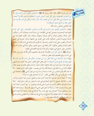 36
‫اﷲ‬ ‫إﻟﻰ‬ ‫وأﺣﺐ‬ ‫ﺧﻴﺮ‬ ‫اﻟﻘﻮي‬ ‫»اﻟﻤﺆﻣﻦ‬ :€ ‫اﷲ‬ ‫رﺳﻮل‬ ‫ﻗﺎل‬ :‫ﻗﺎل‬ ،› ‫ﻫﺮﻳﺮة‬ ‫أﺑﻰ‬ ‫ﻋﻦ‬
،‫ﺗﻌﺠﺰ‬ ‫وﻻ‬ ‫ﺑﺎﷲ‬ ‫واﺳﺘﻌﻦ‬ ‫ﻳﻨﻔﻌﻚ‬ ‫ﻣﺎ‬ ‫ﻋﻠﻰ‬ ‫اﺣﺮص‬ ،‫ﺧﻴﺮ‬ ‫ﻛﻞ‬ ‫وﻓﻰ‬ ،‫اﻟﻀﻌﻴﻒ‬ ‫اﻟﻤﺆﻣﻦ‬ ‫ﻣﻦ‬
‫ﺷﺎء‬ ‫وﻣﺎ‬ ‫اﷲ‬ ‫ﻗﺪر‬ ‫ﻗﻞ‬ ‫وﻟﻜﻦ‬ ،‫وﻛﺬا‬ ‫ﻛﺬا‬ ‫ﻛﺎن‬ ‫ﻓﻌﻠﺖ‬ ‫أﻧﻰ‬ ‫ﻟﻮ‬ :‫ﺗﻘﻞ‬ ‫ﻓﻼ‬ ‫ﺷﻲء‬ ‫أﺻﺎﺑﻚ‬ ‫وإن‬
.«‫اﻟﺸﻴﻄﺎن‬ ‫ﻋﻤﻞ‬ ‫ﺗﻔﺘﺢ‬ ‫ﻟﻮ‬ ‫ﻓﺈن‬ ،‫ﻓﻌﻞ‬
:‫اﷲ‬ ‫رﺣﻤﻪ‬ ‫ﻋﻴﺎض‬ ‫اﻟﻘﺎﺿﻲ‬ ‫ﻗﺎل‬
«‫ﺧﻴﺮ‬ ‫ﻛﻞ‬ ‫وﻓﻰ‬ ،‫اﻟﻀﻌﻴﻒ‬ ‫اﻟﻤﺆﻣﻦ‬ ‫ﻣﻦ‬ ‫اﷲ‬ ‫إﻟﻰ‬ ‫وأﺣﺐ‬ ‫ﺧﻴﺮ‬ ‫اﻟﻘﻮي‬ ‫»اﻟﻤﺆﻣﻦ‬ :‫وﻗﻮﻟﻪ‬
‫ﻓﻴﻜﻮن‬ ،‫اﻷﺳﺮ‬ ‫وﺻﻼﺑﺔ‬ ‫اﻟﺒﺪن‬ ‫ﺷﺪة‬ ‫ﻣﻦ‬ ،‫اﻟﻄﺎﻋﺔ‬ ‫ﻓﻲ‬ ‫أﻧﻬﺎ‬ ‫ﻳﺤﺘﻤﻞ‬ ‫اﻟﻤﺤﻤﻮدة‬ ‫ﻫﻨﺎ‬ ‫اﻟﻘﻮة‬
‫ﻓﻲ‬ ‫ﻫﻨﺎ‬ ‫اﻟﻘﻮة‬ ‫ﺗﻜﻮن‬ ‫وﻗﺪ‬ ،‫ﺎ‬ ًّ‫وﺣﺠ‬ ‫ا‬ً‫د‬‫وﺟﻬﺎ‬ ‫ﺎ‬ً‫ﻣ‬‫ﺻﻴﺎ‬ ‫وأﻛﺜﺮ‬ ،‫ﺎ‬ً‫ﻣ‬‫ﻗﻴﺎ‬ ‫وأﻃﻮل‬ ،ً‫ﻼ‬‫ﻋﻤ‬ ‫أﻛﺜﺮ‬
‫ﺗﻐﻴﻴﺮ‬ ‫ﻓﻲ‬ ‫ﻋﺰﻳﻤﺔ‬ ‫وأﺷﺪ‬ ‫اﻟﺠﻬﺎد‬ ‫ﻓﻲ‬ ‫اﻟﻌﺪو‬ ‫ﻋﻠﻰ‬ ‫أﻗﺪم‬ ‫ﻓﻴﻜﻮن‬ ،‫اﻟﻨﻔﺲ‬ ‫وﻋﺰﻳﻤﺔ‬ ‫ﺔ‬َّ‫ﻨ‬ُ‫اﻟـﻤ‬
‫ﺗﻜﻮن‬ ‫أو‬ ،‫اﷲ‬ ‫ذات‬ ‫ﻓﻲ‬ ‫واﻟﻤﺸﺎق‬ ‫اﻟﻤﻜﺮوﻩ‬ ‫واﺣﺘﻤﺎل‬ ‫اﻟﻌﺪو‬ ‫إﻳﺬاء‬ ‫ﻋﻠﻰ‬ ‫واﻟﺼﺒﺮ‬ ‫اﻟﻤﻨﺎﻛﺮ‬
،‫اﻟﺪﻧﻴﺎ‬ ‫ﻃﻠﺐ‬ ‫إﻟﻰ‬ ً‫ﻼ‬‫ﻣﻴ‬ ‫وأﻗﻞ‬ ،‫اﻟﺨﻴﺮ‬ ‫ﺳﺒﻴﻞ‬ ‫ﻓﻲ‬ ‫ﻧﻔﻘﺔ‬ ‫أﻛﺜﺮ‬ ‫ﻓﻴﻜﻮن‬ ‫واﻟﻐﻨﻰ‬ ‫ﺑﺎﻟﻤﺎل‬ ‫اﻟﻘﻮة‬
.‫اﻟﻘﻮة‬ ‫ﻓﻲ‬ ‫ﻇﺎﻫﺮة‬ ‫اﻟﻮﺟﻮﻩ‬ ‫ﻫﺬﻩ‬ ‫وﻛﻞ‬ ،‫ﻓﻴﻬﺎ‬ ‫ﺷﻲء‬ ‫ﺟﻤﻊ‬ ‫ﻋﻠﻰ‬ ‫واﻟﺤﺮص‬
‫ﺧﻠﻘﻪ‬ ‫ﺑﻴﻦ‬ ‫ﺑﺎﻳﻦ‬ ‫ﻗﺪ‬ ‫اﷲ‬ ‫ﻟﻜﻦ‬ ،‫ﺻﻔﺘﻬﻢ‬ ‫ﻫﻮ‬ ‫اﻟﺬى‬ ‫ﻟﻺﻳﻤﺎن‬ «‫ﺧﻴﺮ‬ ‫ﻛﻞ‬ ‫»وﻓﻰ‬ :€ ‫ﻗﺎل‬ ‫ﺛﻢ‬
.‫درﺟﺎت‬ ‫ﺑﻌﺾ‬ ‫ﻓﻮق‬ ‫ﺑﻌﻀﻬﻢ‬ ‫ورﻓﻊ‬ ،‫دارﻩ‬ ‫ﻓﻲ‬
‫اﷲ‬ ‫ﺷﺎء‬ ‫وﻣﺎ‬ ‫اﷲ‬ ‫ﻗﺪر‬ :‫ﻗﻞ‬ ‫وﻟﻜﻦ‬ ،‫ﻓﻌﻠﺖ‬ ‫أﻧﻰ‬ ‫ﻟﻮ‬ :‫ﺗﻘﻞ‬ ‫ﻓﻼ‬ ‫ﺷﻲء‬ ‫أﺻﺎﺑﻚ‬ ‫»إن‬ :‫وﻗﻮﻟﻪ‬
‫واﻟﻨﻬﻲ‬ ‫اﻟﺤﺪﻳﺚ‬ ‫ﻫﺬا‬ ‫ﻣﻌﻨﻰ‬ :‫اﻟﻌﻠﻢ‬ ‫أﻫﻞ‬ ‫ﺑﻌﺾ‬ ‫ﻗﺎل‬ :«‫اﻟﺸﻴﻄﺎن‬ ‫ﻋﻤﻞ‬ ‫ﺗﻔﺘﺢ‬ ‫ﻟﻮ‬ ‫ﻓﺈن‬ ،‫ﻓﻌﻞ‬
‫ذﻟﻚ‬ ‫ﻳﺼﺒﻪ‬ ‫ﻟﻢ‬ ‫ذﻟﻚ‬ ‫ﻓﻌﻞ‬ ‫ﻟﻮ‬ ‫وأﻧﻪ‬ ،‫ﺎ‬ً‫ﺣﺘﻤ‬ ‫ذﻟﻚ‬ ‫ا‬ ً‫ﻣﻌﺘﻘﺪ‬ ‫ﻗﺎﻟﻪ‬ ‫ﻟﻤﻦ‬ ‫ﻫﻮ‬ ‫إﻧﻤﺎ‬ ،‫ﻫﺬا‬ ‫ﻗﻮل‬ ‫ﻋﻦ‬
‫إﻻ‬ - ‫ﻳﻔﻌﻠﻪ‬ ‫أوﻟﻢ‬ ،‫ذﻟﻚ‬ ‫ﻓﻌﻞ‬ - ‫ﻳﺼﻴﺒﻪ‬ ‫ﻟﻦ‬ ‫وأﻧﻪ‬ ،‫اﷲ‬ ‫ﻣﺸﻴﺌﺔ‬ ‫إﻟﻰ‬ ‫ذﻟﻚ‬ ّ‫د‬‫ر‬ ‫ﻣﻦ‬ ‫ﻓﺄﻣﺎ‬ ،‫ﺎ‬ً‫ﻌ‬‫ﻗﻄ‬
‫ﻓﻲ‬ ‫وأﺻﺤﺎﺑﻪ‬ € ‫اﻟﻨﺒﻲ‬ ‫ﻗﻮل‬ ‫ﻣﻦ‬ ‫ورد‬ ‫ﺑﻤﺎ‬ ‫واﺳﺘﺪل‬ ،‫ﻫﺬا‬ ‫ﻣﻦ‬ ‫ﻓﻠﻴﺲ‬ ‫رﻩ‬ّ‫وﻗﺪ‬ ‫اﷲ‬ ‫ﺷﺎء‬ ‫ﻣﺎ‬
."‫ﻟﺮآﻧﺎ‬ ‫رأﺳﻪ‬ ‫رﻓﻊ‬ ‫أﺣﺪﻫﻢ‬ ‫أن‬ ‫"ﻟﻮ‬ :‫اﻟﻐﺎر‬ ‫ﻓﻲ‬ › ‫ﺑﻜﺮ‬ ‫أﺑﻰ‬ ‫ﻗﻮل‬ ‫ﻣﺜﻞ‬ ،‫ﻫﺬا‬
‫ﻗﺪر‬ ‫ﻟﺮد‬ ‫دﻋﻮى‬ ‫ﻓﻴﻪ‬ ‫وﻟﻴﺲ‬ ،‫ﻳﺴﺘﻘﺒﻞ‬ ‫ﻋﻤﺎ‬ ‫أﺧﺒﺮ‬ ‫إﻧﻤﺎ‬ ‫ﻷﻧﻪ‬ ‫ﻋﻨﺪي؛‬ ‫ﻓﻴﻪ‬ ‫ﻟﻪ‬ ‫ﺣﺠﺔ‬ ‫ﻻ‬ ‫وﻫﺬا‬
‫"ﻟﻮﻻ‬ :‫ﻗﻮﻟﻪ‬ ‫ﻣﺜﻞ‬ ،‫اﻟﻠﻮ‬ ‫ﻣﻦ‬ ‫ﻳﺠﻮز‬ ‫ﻣﺎ‬ ‫ﺑﺎب‬ ‫ﻓﻲ‬ ‫اﻟﺒﺨﺎري‬ ‫أدﺧﻞ‬ ‫ﻣﺎ‬ ‫ﺟﻤﻴﻊ‬ ‫وﻛﺬﻟﻚ‬ ،‫ﺑﻘﺪر‬
‫أﺣﺪ‬ ‫ﺎ‬ً‫راﺟﻤ‬ ‫ﻛﻨﺖ‬ ‫"وﻟﻮ‬ ‫و‬ "‫إﺑﺮاﻫﻴﻢ‬ ‫ﻗﻮاﻋﺪ‬ ‫ﻋﻠﻰ‬ ‫اﻟﺒﻴﺖ‬ ‫ﻷﺗﻤﻤﺖ‬ ‫ﺑﺎﻟﻜﻔﺮ‬ ‫ﻗﻮﻣﻚ‬ ‫ﺣﺪﺛﺎن‬
‫ﻛﻠﻪ‬ ‫ﻫﺬا‬ ‫وﺷﺒﻪ‬ ،"‫ﺑﺎﻟﺴﻮاك‬ ‫ﻷﻣﺮﺗﻬﻢ‬ ‫أﻣﺘﻲ‬ ‫ﻋﻠﻰ‬ ‫أﺷﻖ‬ ‫أن‬ ‫و"ﻟﻮﻻ‬ "‫ﻫﺬﻩ‬ ‫ﻟﺮﺟﻤﺖ‬ ‫ﺑﻴﻨﺔ‬ ‫ﺑﻐﻴﺮ‬
‫أﺧﺒﺮ‬ ‫إﻧﻤﺎ‬ ‫ﻷﻧﻪ‬ ‫ﺟﻤﻠﺔ؛‬ ‫ﻗﻮﻟﻪ‬ ‫ﻓﻲ‬ ‫ﻛﺮاﻫﺔ‬ ‫وﻻ‬ ،‫ﻗﺪر‬ ‫ﻋﻠﻰ‬ ‫ﻓﻴﻪ‬ ‫اﻋﺘﺮاض‬ ‫ﻻ‬ ‫ﻣﻤﺎ‬ ‫ﻳﺴﺘﻘﺒﻞ‬ ‫ﻣﻤﺎ‬
‫ﻟﻴﺲ‬ ‫وذﻫﺐ‬ ‫اﻧﻘﻀﻰ‬ ‫وﻣﺎ‬ ،‫ﻓﻌﻠﻪ‬ ‫ﻗﺪرﺗﻪ‬ ‫ﻓﻲ‬ ‫وﻣﺎ‬ ،‫ﻟﻪ‬ ‫اﻟﻤﺎﻧﻊ‬ ‫ﻟﻮﻻ‬ ‫ﻳﻔﻌﻠﻪ‬ ‫ﻛﺎن‬ ‫أﻧﻪ‬ ‫ﻳﻌﺘﻘﺪ‬ ‫ﻋﻤﺎ‬
.‫ﺑﻌﺪ‬ ‫ﻓﻌﻠﻪ‬ ‫اﻹﻣﻜﺎن‬ ‫ﻓﻲ‬ ‫وﻻ‬ ‫اﻟﻘﺪرة‬ ‫ﻓﻲ‬
 