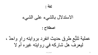 ‫لغة‬:
‫الشيء‬ ‫على‬ ‫بالشيء‬ ‫االستدالل‬
‫اصطالح‬:
‫بروايت‬ ‫انفرد‬ ‫حديث‬ ‫طرق‬ ِ‫ع‬ُّ‫ب‬َ‫ت‬َ‫ت‬ ‫عملية‬، ٌ‫د‬‫واح‬ ٍ‫و‬‫را‬ ‫ه‬
‫ال‬ ‫أم‬ ‫غيره‬ ‫روايته‬ ‫في‬ ‫شاركه‬ ‫هل‬ ‫ليعرف‬
tim_Aisyah 26
 