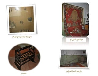 არქეოლოგიური მასალა
ჯაჭვის პერანგი
აკვანი
სამეურნეო ნივთები
 