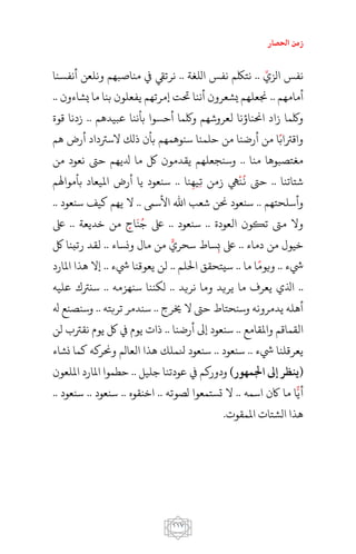 ‫احلصار‬ ‫زمن‬
007
‫الزي‬ ‫نفس‬..‫اللغة‬ ‫نفس‬ ‫نتلكم‬..‫أنفسنا‬ ‫ونلعن‬ ‫مناصبهم‬ ‫يف‬ ‫نرتيق‬
‫أمامهم‬..‫يشاءون‬ ‫ما‬ ‫بنا‬ ‫يفعلون‬ ‫إمرتهم‬ ‫حتت‬ ‫أننا‬ ‫يشعرون‬ ‫جنعلهم‬..
‫زا‬ ‫ولكما‬‫عبيدهم‬ ‫بأننا‬ ‫أحسوا‬ ‫ولكما‬ ‫لعروشهم‬ ‫احنناؤنا‬ ‫د‬..‫قوة‬ ‫زدنا‬
‫هم‬ ‫أرض‬ ‫السرتداد‬ ‫ذلك‬ ‫بأن‬ ‫سنوهمهم‬ ‫حلمنا‬ ‫من‬ ‫أرضنا‬ ‫من‬ ‫ا‬‫واقرتاب‬
‫منا‬ ‫مغتصبوها‬..‫من‬ ‫نعود‬ ‫حىت‬ ‫دليهم‬ ‫ما‬ ‫لك‬ ‫يقدمون‬ ‫وسنجعلهم‬
‫شتاتنا‬..‫نا‬‫يه‬‫ت‬ ‫زمن‬ ‫يه‬‫ن‬‫ن‬ ‫حىت‬..‫بأمواهلم‬ ‫امليعاد‬ ‫أرض‬ ‫يا‬ ‫سنعود‬
‫وأسلحتهم‬..‫األسىم‬ ‫اهلل‬ ‫شعب‬ ‫حنن‬ ‫سنعود‬..‫سنعود‬ ‫كيف‬ ‫يهم‬ ‫ال‬..
‫العودة‬ ‫تكون‬ ‫مىت‬ ‫وال‬..‫سنعود‬..‫خديعة‬ ‫من‬ ‫اح‬‫ن‬‫ج‬ ‫ىلع‬..‫ىلع‬
‫دماء‬ ‫من‬ ‫خيول‬..‫ونساء‬ ‫مال‬ ‫من‬ ‫سحري‬ ‫ساط‬‫ب‬ ‫ىلع‬..‫لك‬ ‫رتبنا‬ ‫لقد‬
‫يشء‬..‫ما‬ ‫ا‬‫ويوم‬..‫احللم‬ ‫سيتحقق‬..‫يشء‬ ‫يعوقنا‬ ‫لن‬..‫املارد‬ ‫هذا‬ ‫إال‬
..‫ما‬ ‫يعرف‬ ‫اُلي‬‫نريد‬ ‫وما‬ ‫يريد‬..‫سنهزمه‬ ‫لكننا‬..‫عليه‬ ‫سنرتك‬
‫خيرج‬ ‫ال‬ ‫حىت‬ ‫وسنحتاط‬ ‫يدمرونه‬ ‫أهله‬..‫تربته‬ ‫سندمر‬..‫هل‬ ‫وسنصنع‬
‫واملقامع‬ ‫القماقم‬..‫أرضنا‬ ‫إىل‬ ‫سنعود‬..‫لن‬ ‫نقرتب‬ ‫يوم‬ ‫لك‬ ‫يف‬ ‫يوم‬ ‫ذات‬
‫يشء‬ ‫يعرقلنا‬..‫سنعود‬..‫سنعود‬‫نشاء‬ ‫كما‬ ‫وحنركه‬ ‫العالم‬ ‫هذا‬ ‫نلملك‬
)‫اجلمهور‬ ‫إىل‬ ‫(يعظر‬‫ودو‬‫جليل‬ ‫عودتنا‬ ‫يف‬ ‫ركم‬..‫امللعون‬ ‫املارد‬ ‫حطموا‬
‫اسمه‬ ‫اكن‬ ‫ما‬ ‫ا‬‫أي‬..‫لصوته‬ ‫تستمعوا‬ ‫ال‬..‫اخنقوه‬..‫سنعود‬..‫سنعود‬..
.‫املمقوت‬ ‫الشتات‬ ‫هذا‬
 