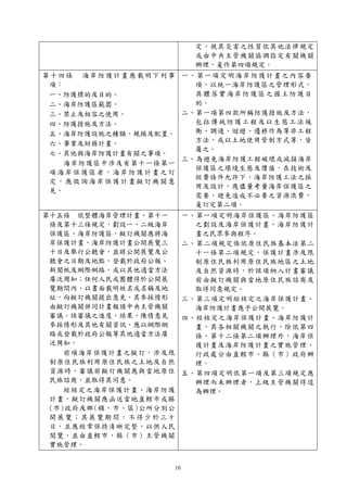 10
定，視其災害之性質依其他法律規定
或由中央主管機關協調指定有關機關
辦理，爰作第四項規定。
第十四條 海岸防護計畫應載明下列事
項：
一、防護標的及目的。
二、海岸防護區範圍。
三、禁止及相容之使用。
四、防護措施及方法。
五、海岸防護設施之種類、規模及配置。
六、事業及財務計畫。
七、其他與海岸防護計畫有關之事項。
海岸防護區中涉及有第十一條第一
項海岸保護區者，海岸防護計畫之訂
定，應徵詢海岸保護計畫擬訂機關意
見。
一、第一項定明海岸防護計畫之內容要
項，以統一海岸防護區之管理形式，
具體落實海岸防護區之國土防護目
的。
二、第一項第四款所稱防護措施及方法，
包括傳統防護工程及以生態工法緩
衝、調適、迴避、遷移作為等非工程
方法，或以土地使用管制方式等，皆
屬之。
三、為避免海岸防護工程破壞或減損海岸
保護區之環境生態及價值，在技術及
經費條件允許下，海岸防護工法之採
用及設計，應儘量考量海岸保護區之
需要，避免造成不必要之資源浪費，
爰訂定第二項。
第十五條 依整體海岸管理計畫、第十一
條及第十三條規定，劃設一、二級海岸
保護區、海岸防護區，擬訂機關應將海
岸保護計畫、海岸防護計畫公開展覽三
十日及舉行公聽會，並將公開展覽及公
聽會之日期及地點，登載於政府公報、
新聞紙及網際網路，或以其他適當方法
廣泛周知；任何人民或團體得於公開展
覽期間內，以書面載明姓名或名稱及地
址，向擬訂機關提出意見，其參採情形
由擬訂機關併同計畫報請中央主管機關
審議。該審議之進度、結果、陳情意見
參採情形及其他有關資訊，應以網際網
路或登載於政府公報等其他適當方法廣
泛周知。
前項海岸保護計畫之擬訂，涉及限
制原住民族利用原住民族之土地及自然
資源時，審議前擬訂機關應與當地原住
民族諮商，並取得其同意。
經核定之海岸保護計畫、海岸防護
計畫，擬訂機關應函送當地直轄市或縣
(市)政府及鄉(鎮、市、區)公所分別公
開展覽；其展覽期間，不得少於三十
日，且應經常保持清晰完整，以供人民
閱覽，並由直轄市、縣（市）主管機關
實施管理。
一、第一項定明海岸保護區、海岸防護區
之劃設及海岸保護計畫、海岸防護計
畫之民眾參與程序。
二、第二項規定係依原住民族基本法第二
十一條第二項規定，保護計畫涉及限
制原住民族利用原住民族地區之土地
及自然資源時，於該項納入計畫審議
前由擬訂機關與當地原住民族諮商及
取得同意規定。
三、第三項定明經核定之海岸保護計畫、
海岸防護計畫應予公開展覽。
四、經核定之海岸保護計畫、海岸防護計
畫，其各相關機關之執行，除依第四
條、第十二條第二項辦理外，海岸保
護計畫及海岸防護計畫之實施管理、
行政處分由直轄市、縣（市）政府辦
理。
五、第四項定明依第一項及第三項規定應
辦理而未辦理者，上級主管機關得逕
為辦理。
 