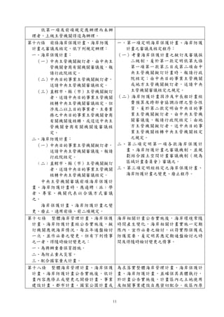 11
依第一項及前項規定應辦理而未辦
理者，上級主管機關得逕為辦理。
第十六條 前條海岸保護計畫、海岸防護
計畫之審議及核定，依下列規定辦理：
一、海岸保護計畫：
（一）中央主管機關擬訂者，由中央主
管機關會商有關機關審議後，報
請行政院核定。
（二）中央目的事業主管機關擬訂者，
送請中央主管機關審議核定。
（三）直轄市、縣（市）主管機關擬訂
者，送請中央目的事業主管機關
核轉中央主管機關審議核定。但
涉及二以上目的事業者，主要業
務之中央目的事業主管機關會商
有關機關後核轉，或逕送中央主
管機關會商有關機關後審議核
定。
二、海岸防護計畫：
（一）中央目的事業主管機關擬訂者，
送請中央主管機關審議後，報請
行政院核定。
﹙二﹚直轄市、縣（市）主管機關擬訂
者，送請中央目的事業主管機關
核轉中央主管機關審議核定。
中央主管機關審議前項海岸保護計
畫、海岸防護計畫時，應遴聘﹙派﹚學
者、專家、機關代表以合議方式審議
之。
海岸保護計畫、海岸防護計畫之變
更、廢止，適用前條、前二項規定。
一、第一項定明海岸保護計畫、海岸防護
計畫之審議及核定程序：
（一）考量海岸保護計畫之擬訂及審議採
二級制，爰於第一款定明依第九條
第一項第一款第三目或第二項由中
央主管機關擬訂計畫時，報請行政
院核定；由中央目的事業主管機關
或地方主管機關擬訂者，送請中央
主管機關審議核定之規定。
（二）海岸防護計畫因涉及中長程計畫經
費預算及跨部會協調治理之整合性
質，爰於第二款定明由中央目的事
業主管機關擬訂者，由中央主管機
關審議後，報請行政院核定；由地
方主管機關擬訂者，送中央目的事
業主管機關核轉中央主管機關核定
之規定。
二、第二項定明第一項各款海岸保護計
畫、海岸防護計畫之審議機制，並規
劃結合國土空間計畫審議機制（現為
區域計畫委員會）審議之。
三、第三項定明經核定之海岸保護計畫、
海岸防護計畫之變更、廢止程序。
第十七條 整體海岸管理計畫、海岸保護
計畫、海岸防護計畫經公告實施後，擬
訂機關應視海岸情況，每五年通盤檢討
一次，並作必要之變更。但有下列情事
之一者，得隨時檢討變更之：
一、為興辦重要保育措施。
二、為防止重大災害。
三、配合國家重大計畫。
海岸相關計畫公告實施後，海岸環境常隨
時間產生變化，海岸相關計畫實施一定期
限內，宜作必要之檢討，以符實際保護或
防護需要，爰定明其應定期通盤檢討之時
間及得隨時檢討變更之情事。
第十八條 整體海岸管理計畫、海岸保護
計畫、海岸防護計畫公告實施後，依計
畫內容應修正或變更之開發計畫、事業
建設計畫、都市計畫、國家公園計畫或
為求落實整體海岸管理計畫、海岸保護計
畫、海岸防護計畫，並確保其具體執行，
於計畫公告實施後，計畫區內之土地使用
及相關事業建設自應密切配合。故區內原
 