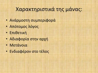 Χαρακτηριστικά της μάνας:
• Ανάρμοστη συμπεριφορά
• Απότομος λόγος
• Επιθετική
• Αδιαφορία στην αρχή
• Μετάνοια
• Ενδιαφέρον στο τέλος
 