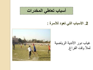 ‫ضي‬ ‫،دي‬ ‫عية‬ ‫ا‬ ‫د‬ ‫ع‬ ‫ب‬ ‫غي‬‫ة‬
‫غ‬ ‫،فد‬ ‫قت‬ ‫،قأل‬.
‫المخدرات‬ ‫تعاطي‬ ‫أسباب‬
2.‫لألسرة‬ ‫تعود‬ ‫التي‬ ‫األسباب‬:
 