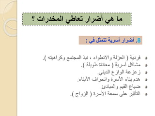 ‫؟‬ ‫المخدرات‬ ‫تعاطي‬ ‫أضرار‬ ‫هي‬ ‫ما‬
8.‫في‬ ‫تتمثل‬ ‫أسرية‬ ‫أضرار‬:
‫فدعية‬(‫هيره‬ ‫كد‬ ‫،قجرقأل‬ ‫بذ‬ ‫ء‬ ‫ط‬ ‫ال‬ ‫ز،ة‬ ،.)
‫دية‬ ‫ك‬ ‫قش‬(‫يلة‬ ‫ط‬ ‫ة‬ ‫ق‬).
‫،عي‬ ‫زع‬ ، ‫زعزعة‬.
‫ء‬ ‫اب‬ ‫ف‬ ‫حد‬ ‫دة‬ ‫ا‬ ‫ء‬ ‫ب‬ ‫هعم‬.
‫عئ‬ ‫،قب‬ ‫يم‬ ، ‫ع‬ ‫ضي‬.
‫دة‬ ‫ا‬ ‫ة‬ ‫ق‬ ‫على‬ ‫،رأثيد‬(‫ج‬ ‫،ز‬).
 