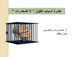 1.‫ح‬ ‫ددددو‬‫د‬ ‫ددددوااكحوال‬‫د‬‫المخ‬
‫حبعقلك‬ّ‫تضا‬.
‫لتقول‬ ‫أسباب‬ ‫عشرة‬”‫ال‬‫للمخدرات‬“
 