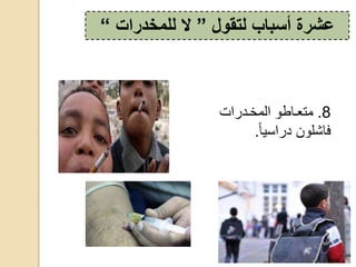 8.‫و‬ ‫دا‬‫د‬‫متع‬‫دوااك‬‫د‬‫المخ‬
‫ح‬‫فاشلونحوااسيا‬.
‫لتقول‬ ‫أسباب‬ ‫عشرة‬”‫ال‬‫للمخدرات‬“
 