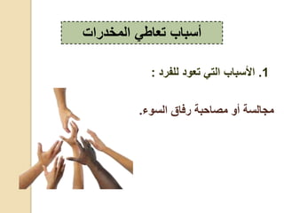 ‫السوء‬ ‫رفاق‬ ‫مصاحبة‬ ‫أو‬ ‫مجالسة‬.
‫المخدرات‬ ‫تعاطي‬ ‫أسباب‬
1.‫للفرد‬ ‫تعود‬ ‫التي‬ ‫األسباب‬:
 