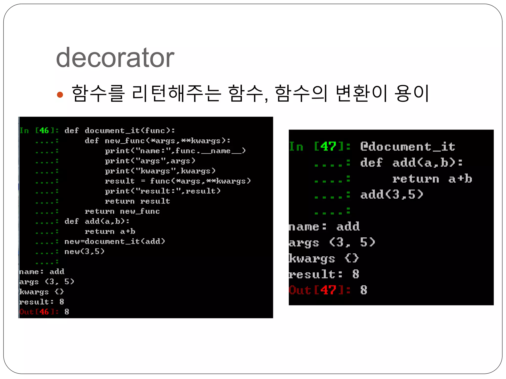 decorator
 함수를 리턴해주는 함수, 함수의 변환이 용이
 