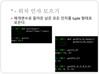 * - 위치 인자 모으기
 매개변수로 들어온 남은 모든 인자를 tuple 형태로
모은다.
 