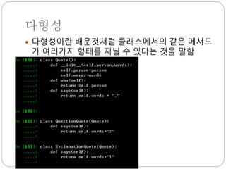 다형성
 다형성이란 배운것처럼 클래스에서의 같은 메서드
가 여러가지 형태를 지닐 수 있다는 것을 말함
 