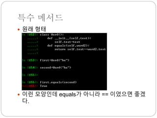 특수 메서드
 원래 형태
 이런 모양인데 equals가 아니라 == 이었으면 좋겠
다.
 