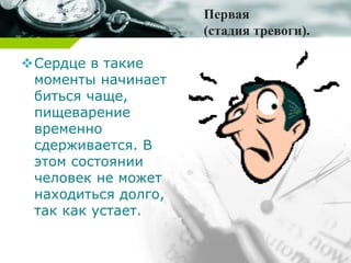 Первая
(стадия тревоги).
Сердце в такие
моменты начинает
биться чаще,
пищеварение
временно
сдерживается. В
этом состоянии
человек не может
находиться долго,
так как устает.
 
