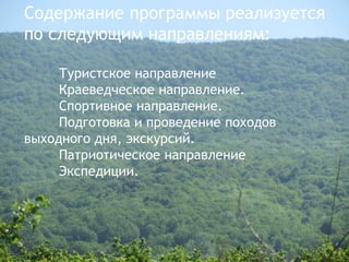 Содержание программы реализуется
по следующим направлениям:
Туристское направление
Краеведческое направление.
Спортивное направление.
Подготовка и проведение походов
выходного дня, экскурсий.
Патриотическое направление
Экспедиции.
 