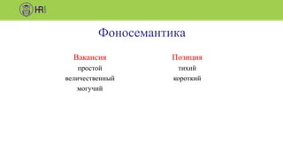 Фоносемантика
Вакансия
простой
величественный
могучий
Позиция
тихий
короткий
 