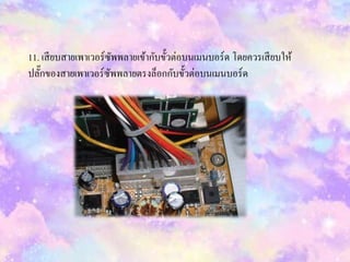 11. เสียบสำยเพำเวอร์ซัพพลำยเข้ำกับขั้วต่อบนเมนบอร์ด โดยควรเสียบให้
ปลั๊กของสำยเพำเวอร์ซัพพลำยตรงล็อกกับขั้วต่อบนเมนบอร์ด
 