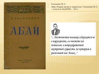  Сильченко М. С.
 Абай. Очерки жизни и творчества / Сильченко М. С.
– Алма-Ата: КазОГИЗ. – 113 с.
 