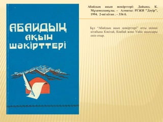 Абайдың ақын шәкірттері: Дайынд. К.
Мұхамедханұлы. – Алматы: РГЖИ "Дәуір",
1994. 2-ші кітап . – 336 б.
Бұл “Абайдың ақын шәкірттері” атты екінші
кітабына Кәкітай, Көкбай және Уайіс ақындары
еніп отыр.
 