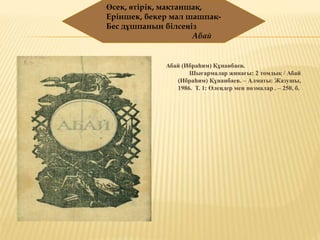 Абай (Ибраһим) Құнанбаев.
Шығармалар жинағы: 2 томдық / Абай
(Ибраһим) Құнанбаев. – Алматы: Жазушы,
1986. Т. 1: Өлеңдер мен поэмалар . – 250, б.
Өсек, өтірік, мақтаншақ,
Еріншек, бекер мал шашпақ-
Бес дұшпанын білсеңіз
Абай
 