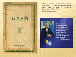  Абай: сын-биогр. материалдар, өлеңдер
және биогр. / СССР ҒА Қазақстандағы
фил., әдеб. секторы. – Алма-Ата:
Қазмембас., 1940. – 47, б.
 Кітап латын тілінде.
 