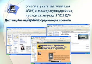 Дистанційне навчання координаторів проектівДистанційне навчання координаторів проектів
Участь учнів та учителів
НВК в телекомунікаційних
проектах мережі І*EARN-
Україна :
 