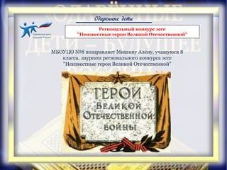 Одаренные дети
Региональный конкурс эссе
"Неизвестные герои Великой Отечественной"
МБОУЦО №8 поздравляет Мишину Алёну, учащуюся 8
класса, лауреата регионального конкурса эссе
"Неизвестные герои Великой Отечественной"
 