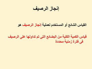 ‫الرصيف‬ ‫إنجاز‬
‫لعملية‬ ‫المستخدم‬ ‫أو‬ ‫الشائع‬ ‫القياس‬‫الرصيف‬ ‫إنجاز‬‫هو‬
‫ال‬ ‫على‬ ‫تداولها‬ ‫تم‬ ‫التى‬ ‫البضائع‬ ‫من‬ ‫الكلية‬ ‫الكمية‬ ‫قياس‬‫رصيف‬
‫محددة‬ ‫زمنية‬ ‫فترة‬ ‫فى‬
 