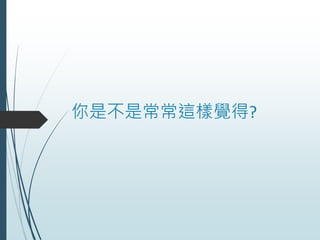 你是不是常常這樣覺得?
 