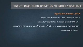 ‫היהודים‬ ‫של‬ ‫והתעשייתי‬ ‫השיטתי‬ ‫הרצח‬:‫מחנות‬'‫מבצע‬‫ריינהארד‬'
‫בלז‬'‫ץ‬,‫סוביבור‬‫וטרבלינקה‬:
•‫החלו‬‫לפעול‬‫באביב‬‫ובקיץ‬1942‫במסגרת‬'‫מבצע‬‫ריינהרד‬'.
•‫רוב‬‫היהודים‬‫שהגיעו‬‫למחנות‬‫אלו‬‫נרצחו‬‫כמעט‬‫מיד‬‫עם‬‫הגעתם‬.
•‫בסך‬-‫הכל‬‫נרצחו‬‫במסגרת‬‫מבצע‬‫זה‬‫כ‬–2‫מיליון‬‫יהודים‬,‫כמיליון‬‫ושש‬‫מאות‬‫במחנות‬‫והיתר‬‫נורו‬‫או‬
‫מתו‬‫במהלך‬‫עבודות‬‫כפיה‬.
 