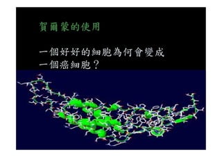 賀爾蒙的使用
一個好好的細胞為何會變成
一個癌細胞？
 