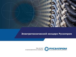 Электротехнический концерн Русэлпром
 