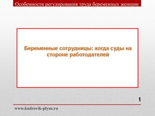 www.kadrovik-plyus.ru
1
Особенности регулирования труда беременных женщин
 