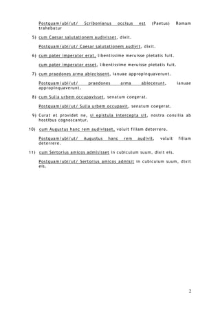 2
Postquam/ubi/ut/ Scribonianus occisus est
5)
(Paetus) Romam
trahebatur
cum Caesar salutationem audivisset, dixit.
Postqu...