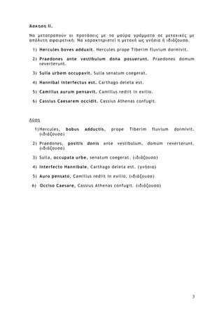 3
Άσκηση II.
Να μετατραπούν οι προτάσεις με τα μαύρα γράμματα σε μετοχικές με
απόλυτη αφαιρετική. Να χαρακτηριστεί η μετοχ...