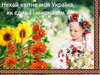Нехай квітне моя україна,як єдина і мирна сім´я 