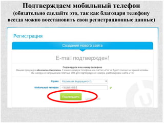 Подтверждаем мобильный телефон
(обязательно сделайте это, так как благодаря телефону
всегда можно восстановить свои регистрационные данные)
 