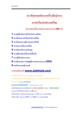 สอบราชการ
www.jobthaid.com/ ดาวโหลดแนวข้อสอบราชการ
แนวข้อสอบพนักงานเครืองมือทุ่นแรง
การท่าเรือแห่งประเทศไทย
ประกอบด้วยเนือหาตามประกาศสอบ จํานวน 250 หน้า
1 ความรู้เกียวกับการท่าเรือแห่งประเทศไทย
2 แนวข้อสอบการท่าเรือแห่งประเทศไทย
3 แนวข้อสอบความรู้ความสามารถทัวไป
4 ความสามารถด้านภาษาไทย
5 แนวข้อสอบวิชาภาษาอังกฤษ
6 ความรู้ด้านซ่อมเครืองยนต์เบืองต้น
7 ความรู้เกียวกับการจราจร
8 แนวข้อสอบพระราชบัญญัติการขนส่งทางบก พ.ศ.2522
9 เทคนิคการสอบสัมภาษณ์
ดาวโหลดข้อสอบที www.jobthaid.com
อ่านเข้าใจง่าย เข้าใจเร็ว ครบ ตรงประเด็น อัดแน่นด้วยคุณภาพ
รวมข้อสอบเก่าเด็ดๆ และข้อสอบที&ออกบ่อยๆ รวบรวมข้อสอบจากรุ่นพี&ที&สอบได้จากสนามจริง
ติดตามข่าวการสอบราชการที& facebook
ผลงานการสอบได้ของลูกค้า ดาวน์โหลดแนวข้อสอบรับราชการที&นี&
ส่งเป็นไฟล์ทางอีเมล์สนใจสั&งซื-อมาที& โทร 098-4169482 Line : 0984169482
สามารถนําไปปริ-นเพื&ออ่านได้เลย ราคา 401 บาท
ส่งเป็นหนังสือ +ทําเล่มต่อเล่ม อัพเดตล่าสุด ราคา 701 บาท รวมค่าส่ง ems
ส่งเป็นหนังสือ +ชุดบรรยาย MP3 ราคา 1500 บาท รวมค่าส่ง ems
 