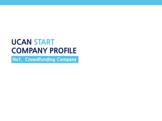 UCAN START
COMPANY PROFILE
No1. Crowdfunding Company
 