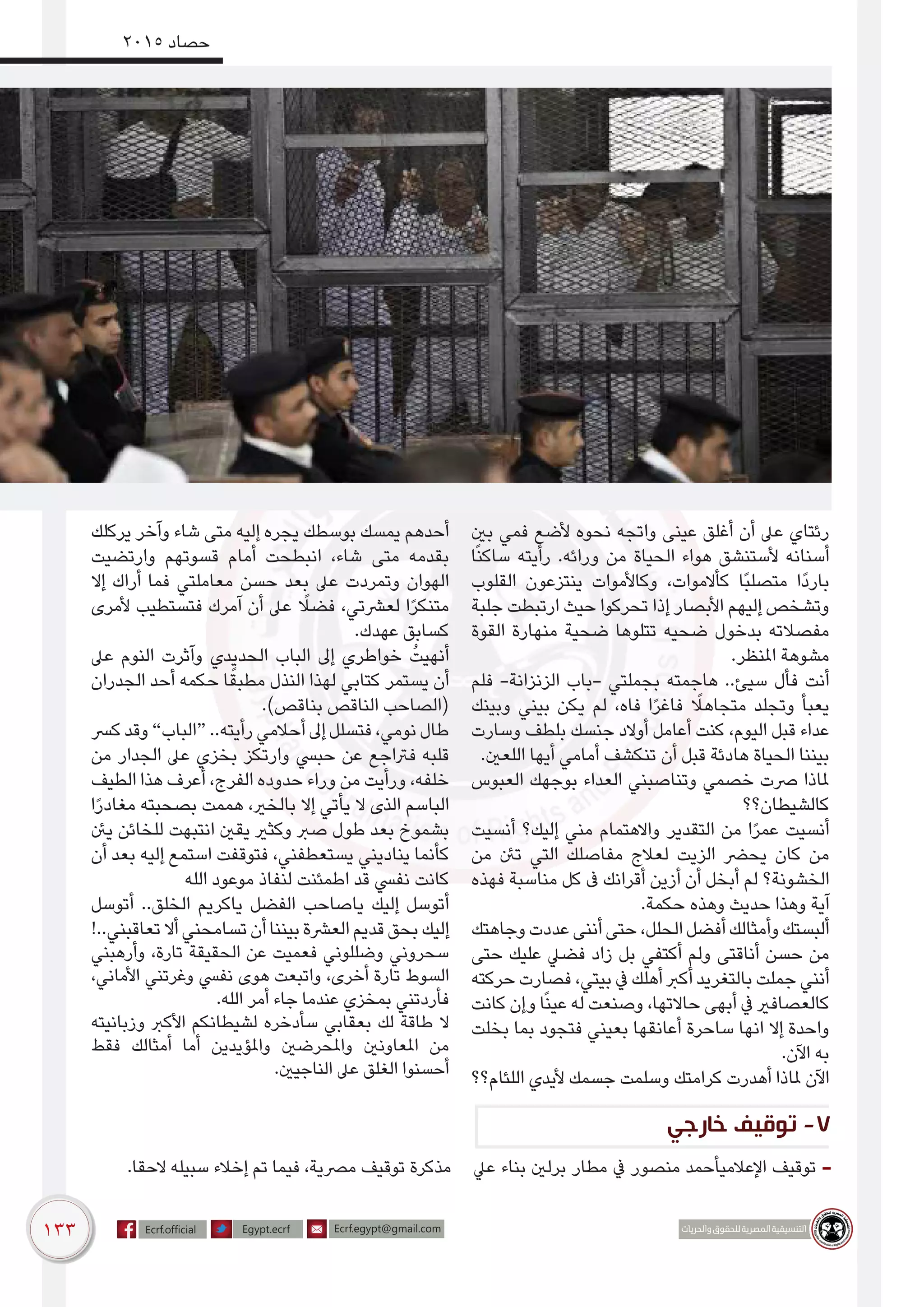 133
2015 ‫حصاد‬
‫بني‬ ‫فمي‬ ‫ألضع‬ ‫نحوه‬ ‫واتجه‬ ‫عينى‬ ‫أغلق‬ ‫أن‬ ‫عىل‬ ‫رئتاي‬
‫ا‬ً‫ن‬‫ساك‬ ‫رأيته‬ .‫ورائه‬ ‫من‬ ‫الحياة‬ ‫هواء‬ ‫ألستنشق‬ ‫أسنانه‬
‫القلوب‬ ‫ينتزعون‬ ‫وكاألموات‬ ،‫كأالموات‬ ‫ًا‬‫ب‬‫متصل‬ ‫ًا‬‫د‬‫بار‬
‫جلبة‬ ‫ارتبطت‬ ‫حيث‬ ‫تحركوا‬ ‫إذا‬ ‫األبصار‬ ‫إليهم‬ ‫وتشخص‬
‫القوة‬ ‫منهارة‬ ‫ضحية‬ ‫تتلوها‬ ‫ضحيه‬ ‫بدخول‬ ‫مفصالته‬
.‫املنظر‬ ‫مشوهة‬
‫فلم‬ -‫الزنزانة‬ ‫-باب‬ ‫بجملتي‬ ‫هاجمته‬ ..‫سيئ‬ ‫فأل‬ ‫أنت‬
‫وبينك‬ ‫بيني‬ ‫يكن‬ ‫لم‬ ،‫فاه‬ ‫ا‬ً‫ر‬‫فاغ‬ ً‫متجاهل‬ ‫وتجلد‬ ‫يعبأ‬
‫وسارت‬ ‫بلطف‬ ‫جنسك‬ ‫أوالد‬ ‫أعامل‬ ‫كنت‬ ،‫اليوم‬ ‫قبل‬ ‫عداء‬
.‫اللعني‬ ‫أيها‬ ‫أمامي‬ ‫تنكشف‬ ‫أن‬ ‫قبل‬ ‫هادئة‬ ‫الحياة‬ ‫بيننا‬
‫العبوس‬ ‫بوجهك‬ ‫العداء‬ ‫وتناصبني‬ ‫خصمي‬ ‫رصت‬ ‫ملاذا‬
‫كالشيطان؟؟‬
‫أنسيت‬ ‫إليك؟‬ ‫مني‬ ‫واالهتمام‬ ‫التقدير‬ ‫من‬ ‫ا‬ً‫ر‬‫عم‬ ‫أنسيت‬
‫من‬ ‫تنئ‬ ‫التي‬ ‫مفاصلك‬ ‫لعالج‬ ‫الزيت‬ ‫يحرض‬ ‫كان‬ ‫من‬
‫فهذه‬ ‫مناسبة‬ ‫كل‬ ‫ىف‬ ‫أقرانك‬ ‫أزين‬ ‫أن‬ ‫أبخل‬ ‫لم‬ ‫الخشونة؟‬
.‫حكمة‬ ‫وهذه‬ ‫حديث‬ ‫وهذا‬ ‫آية‬
‫وجاهتك‬‫عددت‬‫أننى‬‫حتى‬،‫الحلل‬‫أفضل‬‫وأمثالك‬‫ألبستك‬
‫حتى‬ ‫عليك‬ ‫فضيل‬ ‫زاد‬ ‫بل‬ ‫أكتفي‬ ‫ولم‬ ‫أناقتى‬ ‫حسن‬ ‫من‬
‫حركته‬ ‫فصارت‬ ،‫بيتي‬ ‫يف‬ ‫أهلك‬ ‫أكرب‬ ‫بالتغريد‬ ‫جملت‬ ‫أنني‬
‫كانت‬ ‫وإن‬ ‫ا‬ً‫ن‬‫عي‬ ‫له‬ ‫وصنعت‬ ،‫حاالتها‬ ‫أبهى‬ ‫يف‬ ‫كالعصافري‬
‫بخلت‬ ‫بما‬ ‫فتجود‬ ‫بعيني‬ ‫أعانقها‬ ‫ساحرة‬ ‫انها‬ ‫إال‬ ‫واحدة‬
.‫اآلن‬ ‫به‬
‫اللئام؟؟‬ ‫أليدي‬ ‫جسمك‬ ‫وسلمت‬ ‫كرامتك‬ ‫أهدرت‬ ‫ملاذا‬ ‫اآلن‬
‫يركلك‬ ‫وآخر‬ ‫شاء‬ ‫متى‬ ‫إليه‬ ‫يجره‬ ‫بوسطك‬ ‫يمسك‬ ‫أحدهم‬
‫وارتضيت‬ ‫قسوتهم‬ ‫أمام‬ ‫انبطحت‬ ،‫شاء‬ ‫متى‬ ‫بقدمه‬
‫إال‬ ‫أراك‬ ‫فما‬ ‫معاملتي‬ ‫حسن‬ ‫بعد‬ ‫عىل‬ ‫وتمردت‬ ‫الهوان‬
‫ألمرى‬ ‫فتستطيب‬ ‫آمرك‬ ‫أن‬ ‫عىل‬ ً‫فضل‬ ،‫لعرشتي‬ ‫ا‬ً‫ر‬‫متنك‬
.‫عهدك‬ ‫كسابق‬
‫عىل‬ ‫النوم‬ ‫وآثرت‬ ‫الحديدي‬ ‫الباب‬ ‫إىل‬ ‫خواطري‬ ُ‫أنهيت‬
‫الجدران‬ ‫أحد‬ ‫حكمه‬ ‫ا‬ً‫مطبق‬ ‫النذل‬ ‫لهذا‬ ‫كتابي‬ ‫يستمر‬ ‫أن‬
.)‫بناقص‬ ‫الناقص‬ ‫(الصاحب‬
‫كرس‬ ‫وقد‬ ”‫“الباب‬ ..‫رأيته‬ ‫أحالمي‬ ‫إىل‬ ‫فتسلل‬ ،‫نومي‬ ‫طال‬
‫من‬ ‫الجدار‬ ‫عىل‬ ‫بخزي‬ ‫وارتكز‬ ‫حبيس‬ ‫عن‬ ‫فرتاجع‬ ‫قلبه‬
‫الطيف‬ ‫هذا‬ ‫أعرف‬ ،‫الفرج‬ ‫حدوده‬ ‫وراء‬ ‫من‬ ‫ورأيت‬ ،‫خلفه‬
‫ا‬ً‫ر‬‫مغاد‬ ‫بصحبته‬ ‫هممت‬ ،‫بالخري‬ ‫إال‬ ‫يأتي‬ ‫ال‬ ‫الذى‬ ‫الباسم‬
‫ينئ‬ ‫للخائن‬ ‫انتبهت‬ ‫يقني‬ ‫وكثري‬ ‫صرب‬ ‫طول‬ ‫بعد‬ ‫بشموخ‬
‫أن‬ ‫بعد‬ ‫إليه‬ ‫استمع‬ ‫فتوقفت‬ ،‫يستعطفني‬ ‫يناديني‬ ‫كأنما‬
‫الله‬ ‫موعود‬ ‫لنفاذ‬ ‫اطمئنت‬ ‫قد‬ ‫نفيس‬ ‫كانت‬
‫أتوسل‬ ..‫الخلق‬ ‫ياكريم‬ ‫الفضل‬ ‫ياصاحب‬ ‫إليك‬ ‫أتوسل‬
!..‫تعاقبني‬‫أال‬‫تسامحني‬‫أن‬‫بيننا‬‫العرشة‬‫قديم‬‫بحق‬‫إليك‬
‫وأرهبني‬ ،‫تارة‬ ‫الحقيقة‬ ‫عن‬ ‫فعميت‬ ‫وضللوني‬ ‫سحروني‬
،‫األماني‬ ‫وغرتني‬ ‫نفيس‬ ‫هوى‬ ‫واتبعت‬ ،‫أخرى‬ ‫تارة‬ ‫السوط‬
.‫الله‬ ‫أمر‬ ‫جاء‬ ‫عندما‬ ‫بمخزي‬ ‫فأردتني‬
‫وزبانيته‬ ‫األكرب‬ ‫لشيطانكم‬ ‫سأدخره‬ ‫بعقابي‬ ‫لك‬ ‫طاقة‬ ‫ال‬
‫فقط‬ ‫أمثالك‬ ‫أما‬ ‫واملؤيدين‬ ‫واملحرضني‬ ‫املعاونني‬ ‫من‬
.‫الناجيني‬ ‫عىل‬ ‫الغلق‬ ‫أحسنوا‬
‫عيل‬ ‫بناء‬ ‫برلني‬ ‫مطار‬ ‫يف‬ ‫منصور‬ ‫اإلعالميأحمد‬ ‫توقيف‬ -.‫الحقا‬ ‫سبيله‬ ‫إخالء‬ ‫تم‬ ‫فيما‬ ،‫مرصية‬ ‫توقيف‬ ‫مذكرة‬
‫خارجي‬ ‫توقيف‬ -7
 