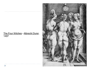 The Four Witches - Albrecht Durer,
1497
 