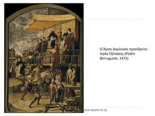 ΔΕΜΟΙΡΑΚΟΥ ΜΑΡΙΑ ΠΕ 0232
Ο Άγιος Δομίνικος προεδρεύει
Ιεράς Εξέτασης (Pedro
Berruguete, 1475)
 