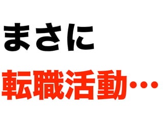 まさに
転職活動…
 